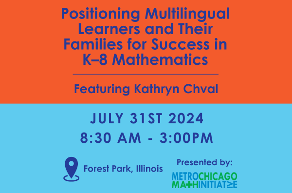 Positioning Multilingual Learners and Their Families for Success in K–8 Mathematics Featuring Kathryn Chval, July 31st 2024 8:30–3:00 in Forest Park, IL. Presented by MCMI